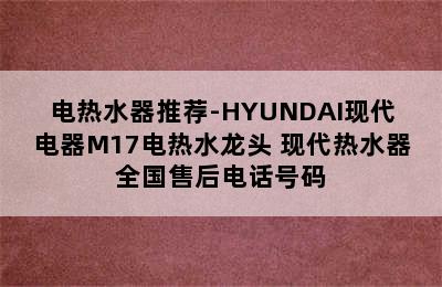 电热水器推荐-HYUNDAI现代电器M17电热水龙头 现代热水器全国售后电话号码